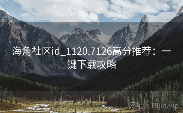 海角社区id_1120.7126高分推荐：一键下载攻略  第2张