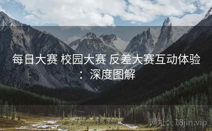 每日大赛 校园大赛 反差大赛互动体验：深度图解  第2张